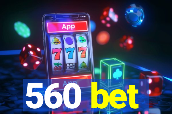 560 bet